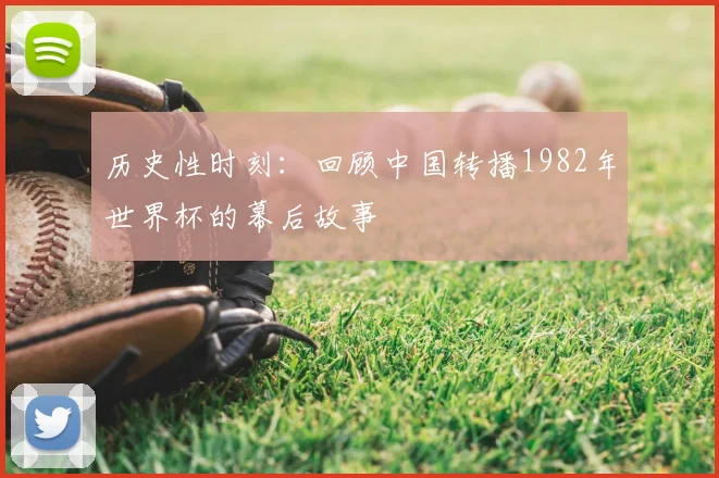历史性时刻：回顾中国转播1982年世界杯的幕后故事
