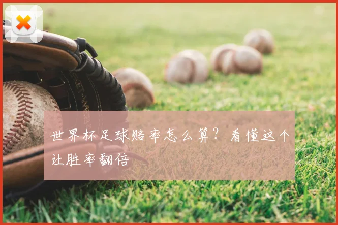 世界杯足球赔率怎么算?看懂这个让胜率翻倍
